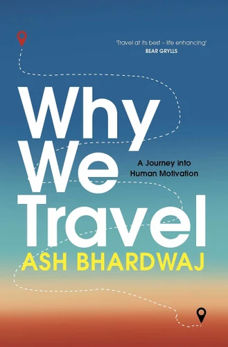 Why We Travel: 12 reasons we travel and what they reveal about Happiness, Curiosity, Healing, and the Human Spirit book cover by Ash Bhardwaj