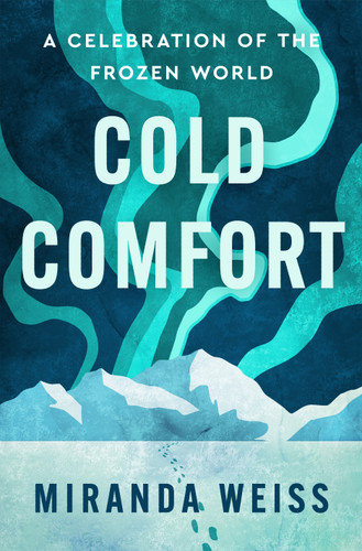 Cold Comfort: A Celebration of the Frozen World book cover by Miranda Weiss