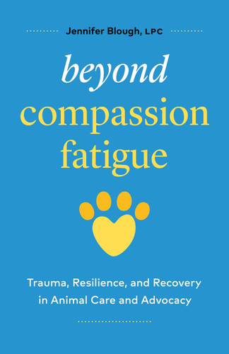 Beyond Compassion Fatigue: Trauma, Resilience, and Recovery in Animal Care and Advocacy book cover by Jennifer Blough