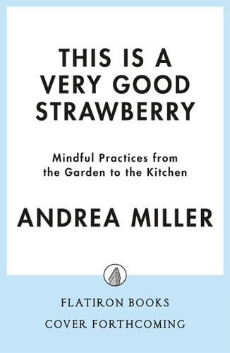 This Is a Very Good Strawberry: Mindful Practices from the Garden to the Kitchen book cover by Andrea Miller