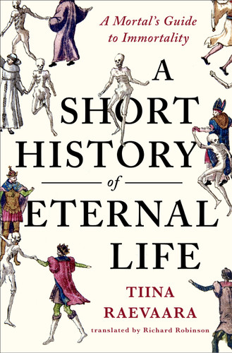 A Short History of Eternal Life: A Mortal's Guide to Immortality book cover by Tiina Raevaara