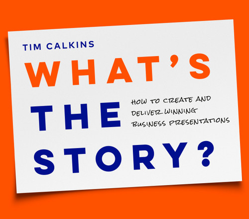 What’s the Story?: How to Create and Deliver Winning Business Presentations book cover by Tim Calkins