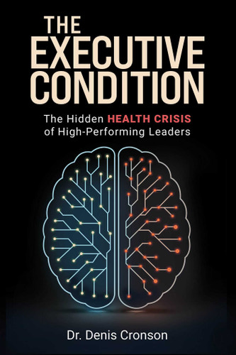 The Executive Condition: The Hidden Health Crisis of High-Performing Leaders book cover by Denis Cronson