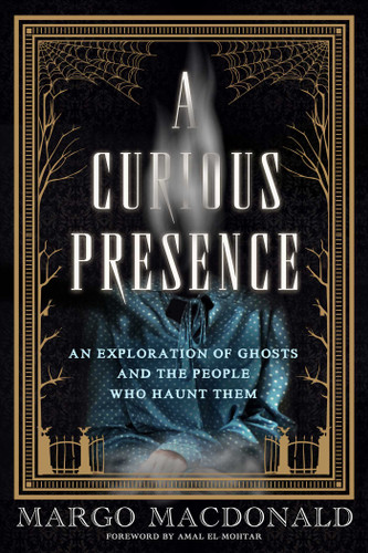 A Curious Presence: An Exploration of Ghosts and the People Who Haunt Them book cover by Margo MacDonald