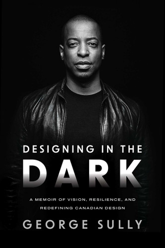 Designing in the Dark: A Memoir of Vision, Resilience, and Redefining Canadian Design book cover by George Sully