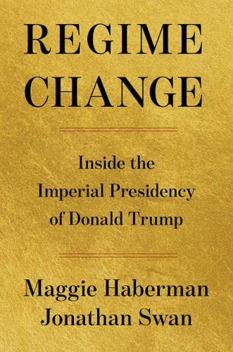 Regime Change: Inside the Imperial Presidency of Donald Trump book cover by Maggie Haberman, Jonathan Swan