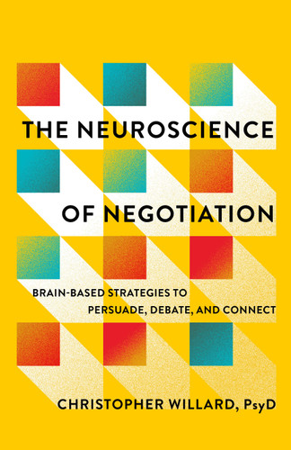 The Neuroscience of Negotiation: Brain-Based Strategies to Persuade, Debate, and Connect book cover by Christopher Willard, PsyD