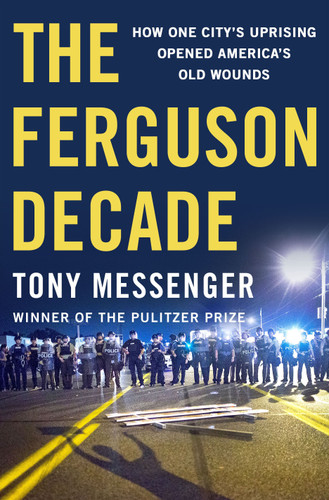 The Ferguson Decade: How One City's Uprising Opened America's Old Wounds book cover by Tony Messenger