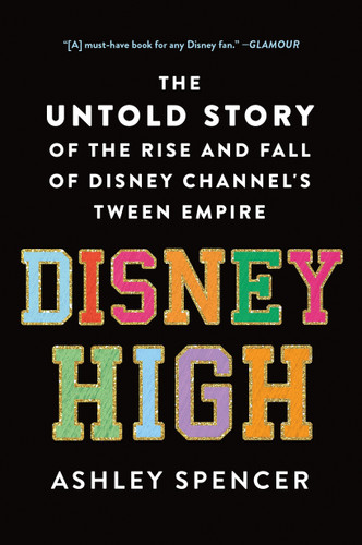 Disney High: The Untold Story of the Rise and Fall of Disney Channel's Tween Empire book cover by Ashley Spencer