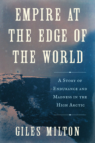 Empire at the Edge of the World: A Story of Endurance and Madness in the High Arctic book cover by Giles Milton