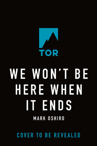 We Won't Be Here When It Ends book cover by Mark Oshiro