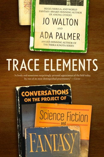 Trace Elements: Conversations on the Project of Science Fiction and Fantasy book cover by Jo Walton, Ada Palmer