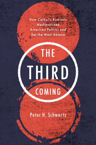 The Third Coming: How Catholic Radicals Medievalized American Politics and Set the West Ablaze book cover by Peter H. Schwartz