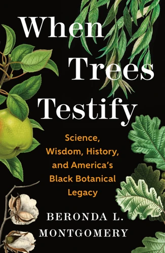 When Trees Testify: Science, Wisdom, History, and America’s Black Botanical Legacy book cover by Beronda L. Montgomery