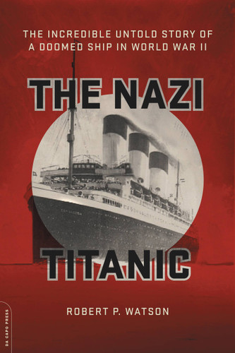 The Nazi Titanic: The Incredible Untold Story of a Doomed Ship in World War II book cover by Robert P. Watson