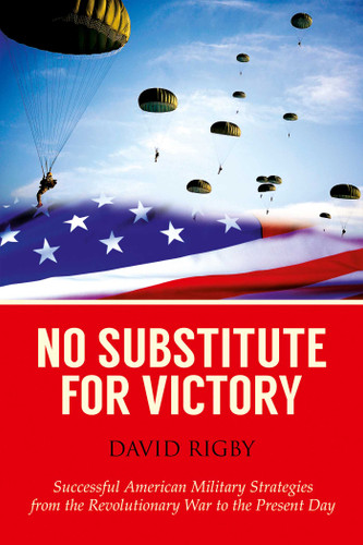 No Substitute for Victory: Successful American Military Strategies from the Revolutionary War to the Present Day book cover by David Rigby