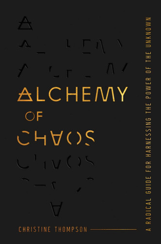 Alchemy of Chaos: A Radical Guide for Harnessing the Power of the Unknown book cover by Christine Thompson