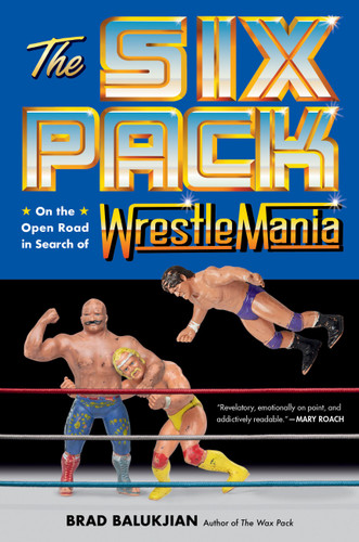 The Six Pack: On the Open Road in Search of Wrestlemania book cover by Brad Balukjian