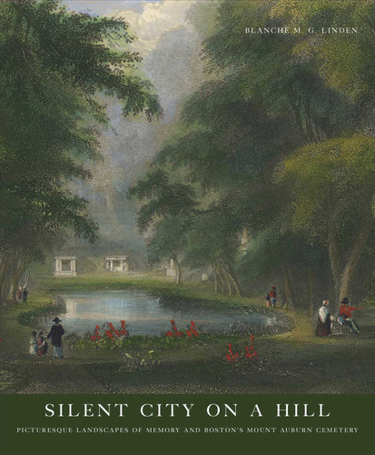 Silent City On A Hill: Picturesque Landscapes of Memory and Boston's Mount Auburn Cemetery book cover by Blanche M. G. Linden