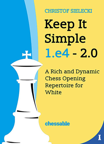 Keep It Simple 1.e4 2.0: A Rich and Dynamic Chess Opening Repertoire for White book cover by Christof Sielecki Christof Sielecki