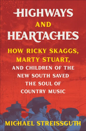 Highways and Heartaches: How Ricky Skaggs, Marty Stuart, and Children of the New South Saved the Soul of Country Music book cover by Michael Streissguth