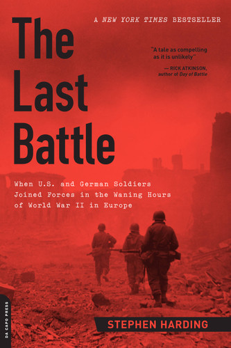 The Last Battle: When U.S. and German Soldiers Joined Forces in the Waning Hours of World War II in Europe book cover by Stephen Harding