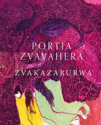 Portia Zvavahera: Zvakazarurwa book cover by Tamar Garb, Sinazo Chiya, Tandazani Dhlakama, Pumla Gobodo-Madikizela, Fiona Bradley, Andrew Nairne