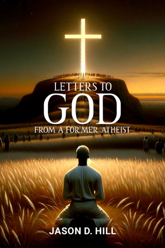 Letters to God from a Former Atheist book cover by Jason D. Hill