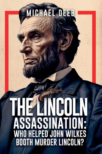 The Lincoln Assassination: Who Helped John Wilkes Booth Murder Lincoln? book cover by Michael Deeb