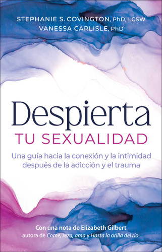 Despierta Tu Sexualidad: Una GuÍa hacia la conexión la intimidad después la adicción y el trauma book cover by Stephanie  Convington, Vanessa   Carlisle