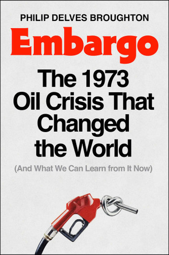 Embargo: The 1973 Oil Crisis That Changed the World  (And What We Can Learn from It Now) book cover by Philip Delves Broughton