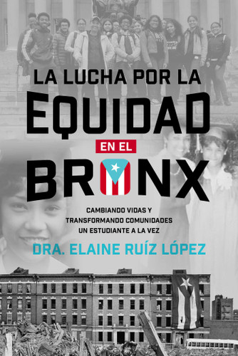 Lucha por la Equidad en el Bronx: Cambiando Vidas y Transformando Comunidades un Estudiante a la Vez book cover by Elaine Ruiz López