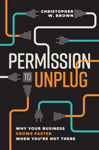 Permission to Unplug: Why Your Business Grows Faster When You're Not There book cover by Christopher W. Brown