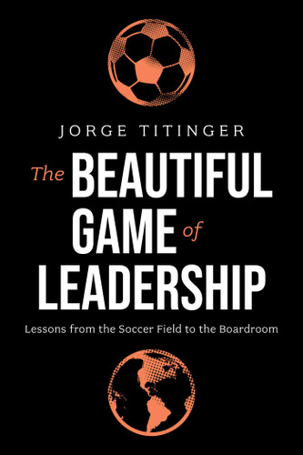 The Beautiful Game of Leadership: Lessons from the Soccer Field to the Boardroom book cover by Jorge Titinger