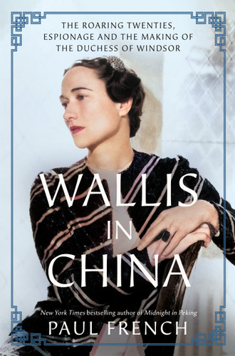 Wallis in China: The Roaring Twenties, Espionage, and the Making of the Duchess of Windsor book cover by Paul French