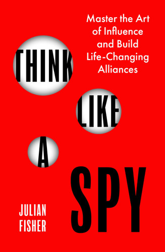 Think Like a Spy: Master the Nine Secret Skills of Influence and Leadership book cover by Julian Fisher