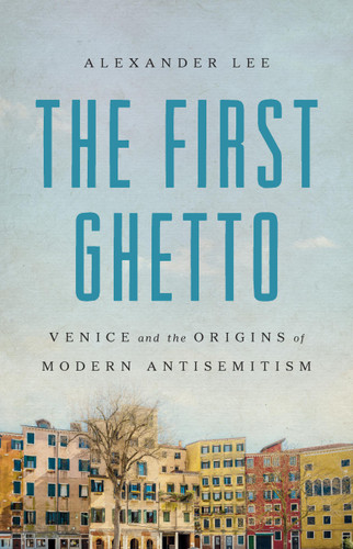 The First Ghetto: Venice and the Origins of Modern Antisemitism book cover by Alexander Lee