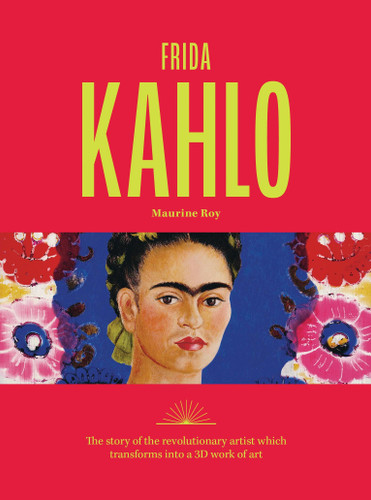 Frida Kahlo: The story of the revolutionary artist which transforms into a 3D work of art book cover by Maurine Roy