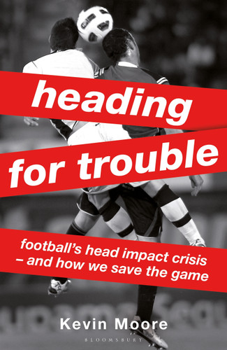 Heading for Trouble: Football’s Head Impact Crisis — And How We Save the Game book cover by Kevin Moore