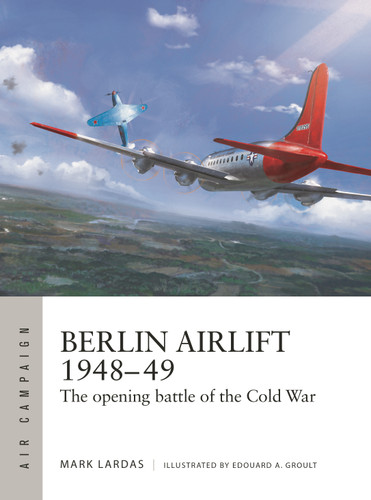 Berlin Airlift 1948–49: The opening battle of the Cold War (Air Campaign #66) book cover by Mark Lardas