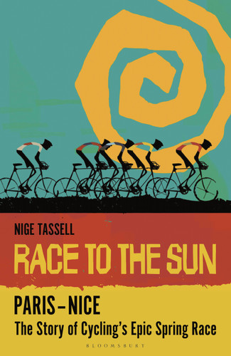 Race to the Sun – Paris–Nice: The Story of Cycling’s Epic Spring Race book cover by Nige Tassell