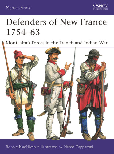 Defenders of New France 1754–63: Montcalm’s Forces in the French and Indian War (Men-at-Arms #574) book cover by Robbie MacNiven