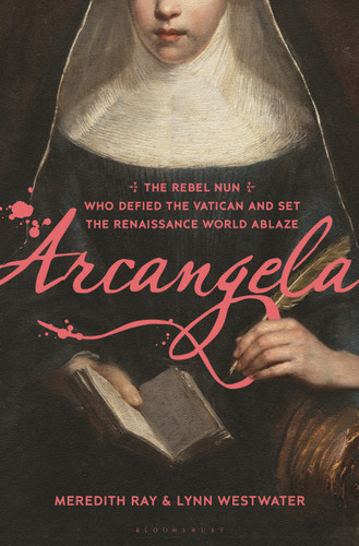 Arcangela: The Rebel Nun Who Defied the Vatican and Set the Renaissance World Ablaze book cover by Meredith Ray, Lynn Westwater