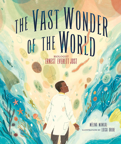 The Vast Wonder of the World: Biologist Ernest Everett Just: Biologist Ernest Everett Just book cover by Mélina Mangal