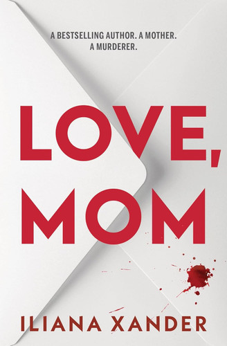 Love, Mom (Standard Edition): A Fast-Paced Psychological Thriller with Several Twists [9781464266522]: A Fast-Paced Psychological Thriller with Several Twists book cover by Iliana Xander