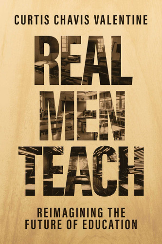 Real Men Teach: Reimagining the Future of Education book cover by Curtis Chavis Valentine