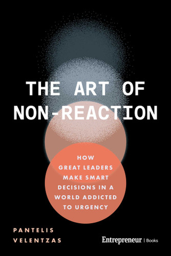 The Art of Non-Reaction: How Great Leaders Make Smart Decisions in a World Addicted to Urgency book cover by Pantelis Velentzas