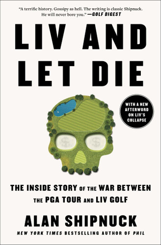 LIV and Let Die: The Inside Story of the War Between the PGA Tour and LIV Golf book cover by Alan Shipnuck