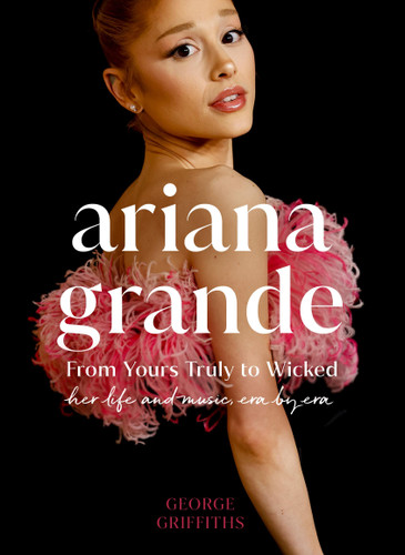 Ariana Grande: Her Life and Music, Era by Era book cover by George Griffiths