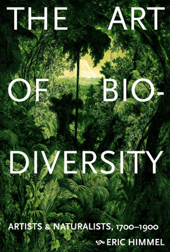 The Art of Biodiversity: Artists & Naturalists, 1700–1900 book cover by Eric Himmel